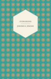Evergreens, Jerome Jerome K.