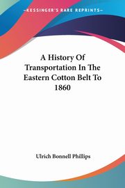 A History Of Transportation In The Eastern Cotton Belt To 1860, Phillips Ulrich Bonnell
