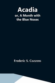 Acadia; Or, A Month With The Blue Noses, S. Cozzens Frederic