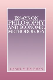 Essays on Philosophy and Economic Methodology, Hausman Daniel M.