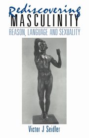 Rediscovering Masculinity, Seidler Victor J.