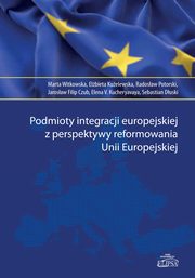 ksiazka tytu: Podmioty integracji europejskiej z perspektywy reformowania Unii Europejskiej autor: Witkowska Marta