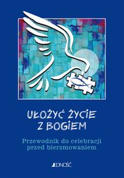 Uoy ycie z Bogiem Przewodnik do celebracji przed bierzmowaniem, Mielnicki Krzysztof, Nosek Bogusaw, Parszewska Ewelina