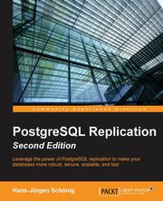 PostgreSQL Replication - Second Edition, Schnig Hans-Jrgen