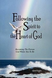 Following The Spirit To The Heart Of God, Rogers Glenn