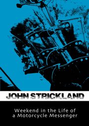 Weekend in the Life of a Motorcycle Messenger, Strickland John