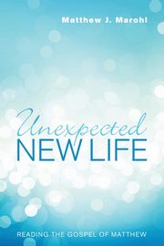 Unexpected New Life, Marohl Matthew J.