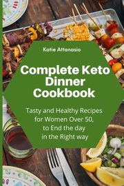 Complete Keto Dinner Cookbook, Attanasio Katie