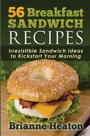 56 Breakfast Sandwich Recipes, Heaton Brianne