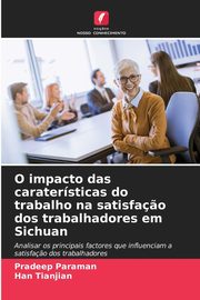 O impacto das caratersticas do trabalho na satisfa?o dos trabalhadores em Sichuan, Paraman Pradeep