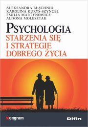 ksiazka tytu: Psychologia starzenia si i strategie dobrego ycia autor: Bachnio Aleksandra, Kury-Szyncel Karolina, Martynowicz Emilia, Molesztak Aldona