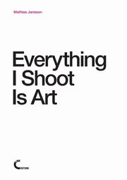 ksiazka tytu: Everything I Shoot Is Art autor: Jansson Mathias