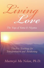 Living Love The Yoga of Yama & Niyama, Ma Maetreyii