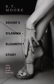 ksiazka tytu: Desire's Dilemma Series - Elizabeth's Story autor: Moore K.T.