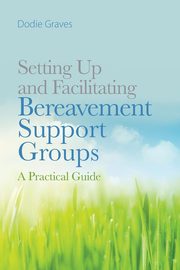 Setting Up and Facilitating Bereavement Support Groups, Graves Dodie
