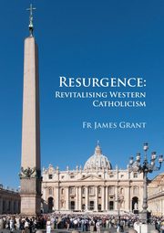 Resurgence, Revitalising Western Catholicism - An Australian Response, Grant James