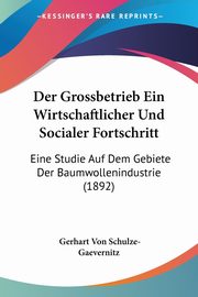 Der Grossbetrieb Ein Wirtschaftlicher Und Socialer Fortschritt, Schulze-Gaevernitz Gerhart Von