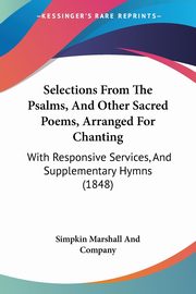 Selections From The Psalms, And Other Sacred Poems, Arranged For Chanting, Simpkin Marshall And Company