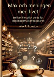 Max och meningen med livet, Bronston Alex P.