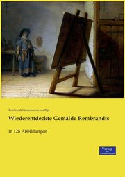 Wiederentdeckte Gemlde Rembrandts, Harmenszoon van Rijn Rembrandt