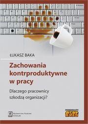 ksiazka tytu: Zachowania kontrproduktywne w pracy autor: Baka ukasz