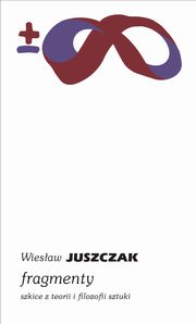 ksiazka tytu: Fragmenty Szkice z teorii i filozofii sztuki autor: Juszczak Wiesaw