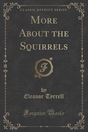 ksiazka tytu: More About the Squirrels (Classic Reprint) autor: Tyrrell Eleanor