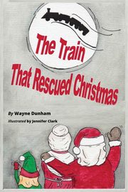 ksiazka tytu: The  Train That Rescued Christmas autor: Dunham Wayne C