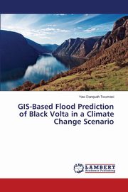 GIS-Based Flood Prediction of Black Volta in a Climate Change Scenario, Twumasi Yaw Danquah