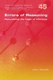 Errors of Reasoning. Naturalizing the Logic of Inference, Woods John