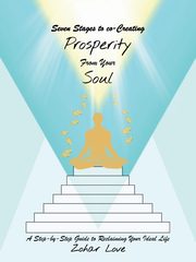 Seven Stages to co-Creating Prosperity from Your Soul, Love Zohar