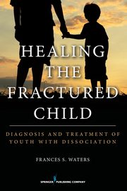 Healing the Fractured Child, Waters Frances S. DCSW LMSW LMFT