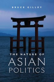 The Nature of Asian Politics, Gilley Bruce