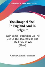 The Shrapnel Shell In England And In Belgium, Bormann Charles Guillaume