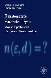 O matematyce, zoonoci i yciu, Kacewicz Bolesaw, Plaskota Leszek