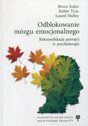 ksiazka tytu: Odblokowanie mzgu emocjonalnego autor: Ecker Bruce, Ticic Robin, Hulley Laurel