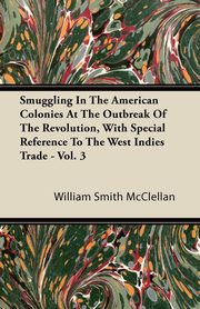 ksiazka tytu: Smuggling In The American Colonies At The Outbreak Of The Revolution, With Special Reference To The West Indies Trade - Vol. 3 autor: McClellan William Smith