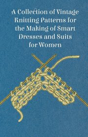 A Collection of Vintage Knitting Patterns for the Making of Smart Dresses and Suits for Women, Anon