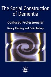 The Social Construction of Dementia, Harding Nancy