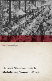 Mobilizing Woman-Power (WWI Centenary Series), Blatch Harriot Stanton