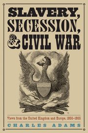 Slavery, Secession, and Civil War, Adams Charles