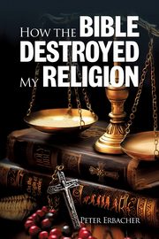 How the Bible Destroyed My Religion, Erbacher Peter