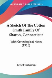 A Sketch Of The Cotton Smith Family Of Sharon, Connecticut, Tuckerman Bayard