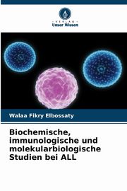 Biochemische, immunologische und molekularbiologische Studien bei ALL, Fikry Elbossaty Walaa
