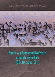 ksiazka tytu: Bunty w pnorepublikaskich armiach rzymskich (88-30 przed Chr.) autor: Faszcza Micha Norbert