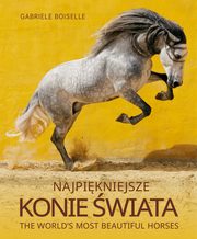 ksiazka tytu: Najpikniejsze konie wiata autor: Gabriele Boiselle