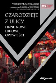 ksiazka tytu: Czarodzieje z ulicy i inne nowe ludowe opowieci autor: Huang Jianhua, Ah Cheng, Chi Zijian, Wang Anyi, Feng Jicai, Deng Youmei, Wu Xuan, Tian Dongzhao, Nie