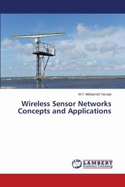 Wireless Sensor Networks Concepts and Applications, Yacoab M.Y. Mohamed