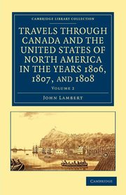 Travels Through Canada and the United States of North America in the Years 1806, 1807, and 1808, Lambert John