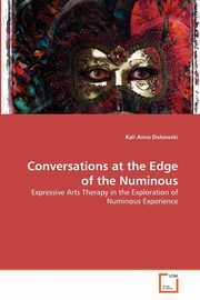 Conversations at the Edge of the Numinous, Dukowski Kali Anna